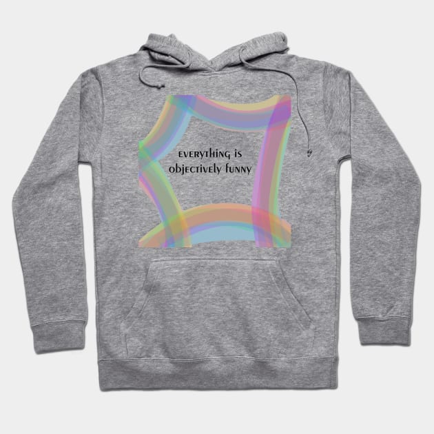 Everything Is Objectively Funny Hoodie by Emma Lorraine Aspen
